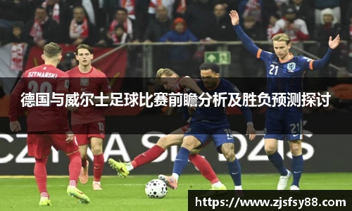 德国与威尔士足球比赛前瞻分析及胜负预测探讨